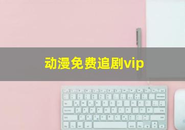 动漫免费追剧vip