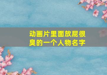 动画片里面放屁很臭的一个人物名字