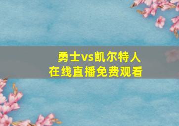 勇士vs凯尔特人在线直播免费观看