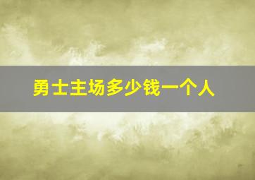 勇士主场多少钱一个人