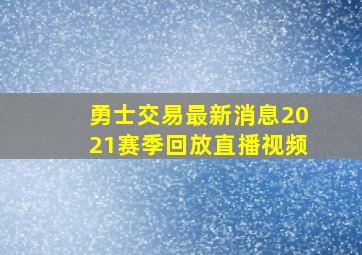 勇士交易最新消息2021赛季回放直播视频