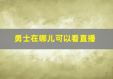 勇士在哪儿可以看直播