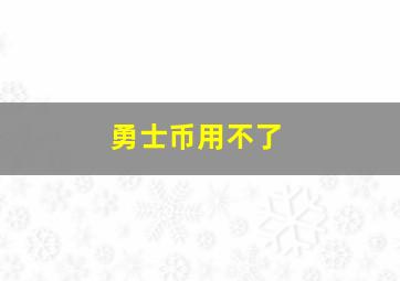 勇士币用不了