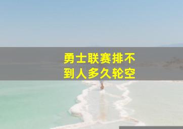 勇士联赛排不到人多久轮空