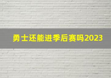 勇士还能进季后赛吗2023