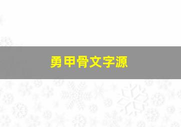 勇甲骨文字源