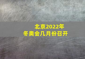 北京2022年冬奥会几月份召开