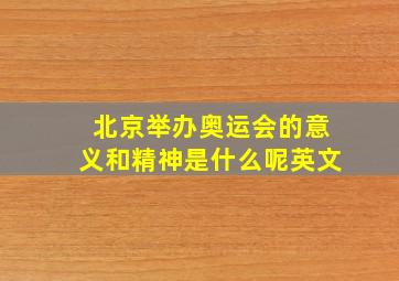 北京举办奥运会的意义和精神是什么呢英文