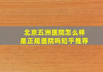 北京五洲医院怎么样是正规医院吗知乎推荐