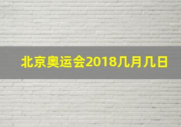 北京奥运会2018几月几日