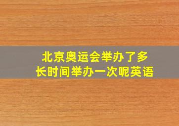 北京奥运会举办了多长时间举办一次呢英语