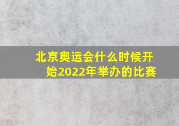 北京奥运会什么时候开始2022年举办的比赛