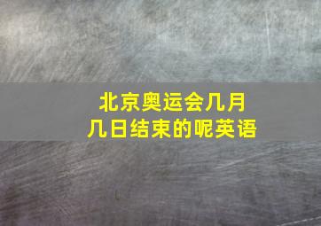 北京奥运会几月几日结束的呢英语