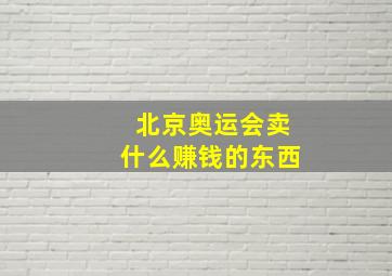 北京奥运会卖什么赚钱的东西