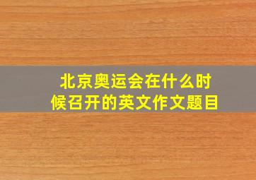 北京奥运会在什么时候召开的英文作文题目