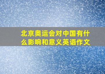 北京奥运会对中国有什么影响和意义英语作文