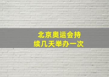 北京奥运会持续几天举办一次