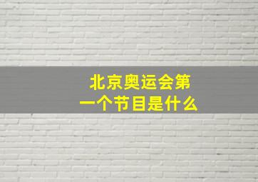 北京奥运会第一个节目是什么