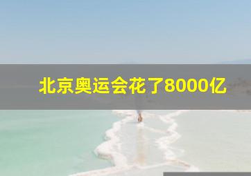 北京奥运会花了8000亿