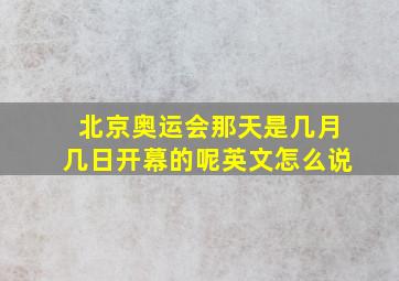 北京奥运会那天是几月几日开幕的呢英文怎么说