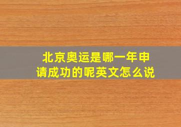 北京奥运是哪一年申请成功的呢英文怎么说