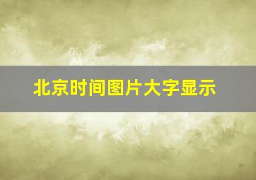 北京时间图片大字显示