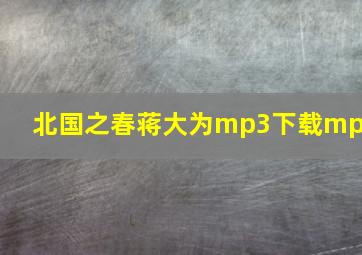 北国之春蒋大为mp3下载mp3