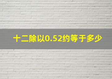 十二除以0.52约等于多少