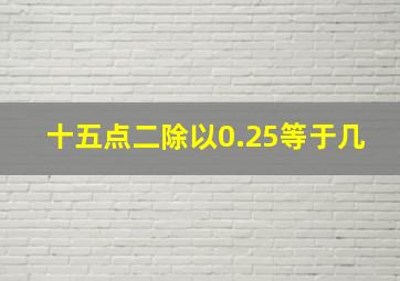 十五点二除以0.25等于几