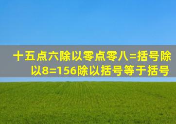 十五点六除以零点零八=括号除以8=156除以括号等于括号