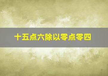 十五点六除以零点零四