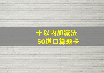 十以内加减法50道口算题卡