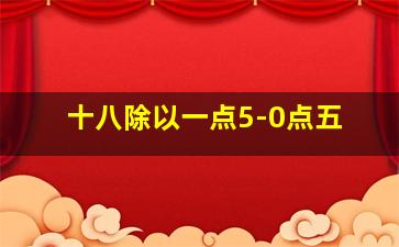 十八除以一点5-0点五