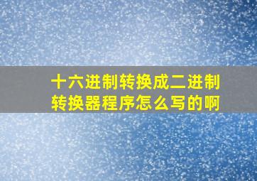 十六进制转换成二进制转换器程序怎么写的啊