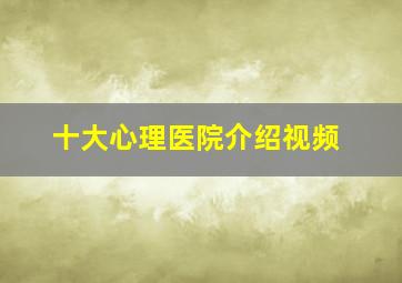 十大心理医院介绍视频