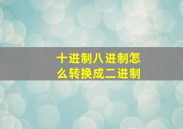 十进制八进制怎么转换成二进制