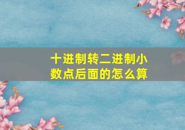 十进制转二进制小数点后面的怎么算