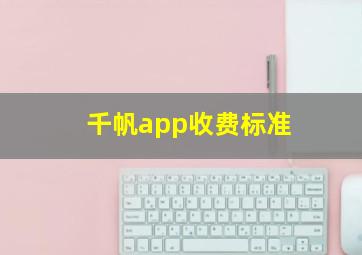 千帆app收费标准