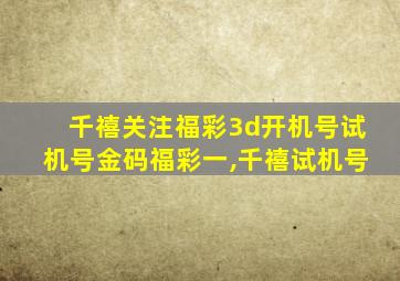 千禧关注福彩3d开机号试机号金码福彩一,千禧试机号