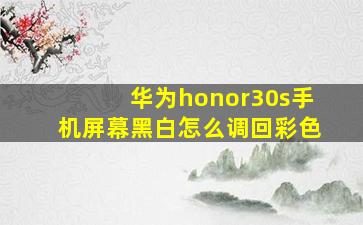 华为honor30s手机屏幕黑白怎么调回彩色