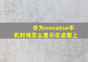 华为nova6se手机时间怎么显示在桌面上