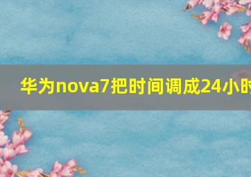 华为nova7把时间调成24小时