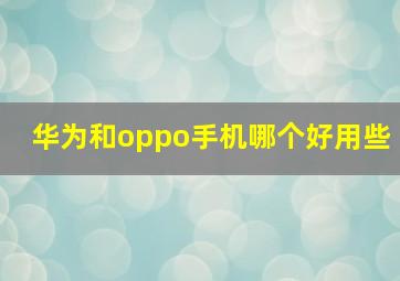 华为和oppo手机哪个好用些