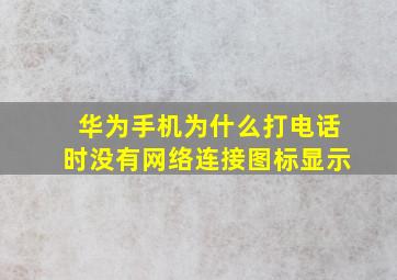 华为手机为什么打电话时没有网络连接图标显示