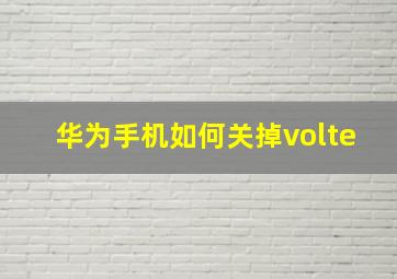 华为手机如何关掉volte