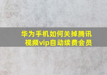 华为手机如何关掉腾讯视频vip自动续费会员