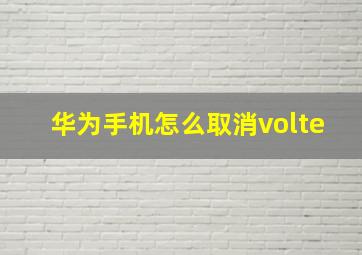 华为手机怎么取消volte