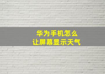 华为手机怎么让屏幕显示天气