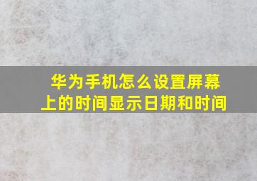 华为手机怎么设置屏幕上的时间显示日期和时间