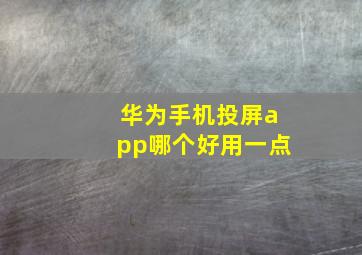 华为手机投屏app哪个好用一点